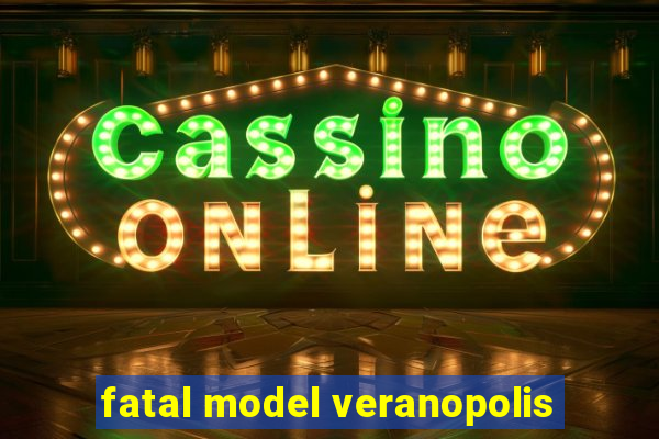 fatal model veranopolis